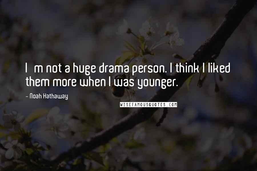 Noah Hathaway Quotes: I'm not a huge drama person. I think I liked them more when I was younger.