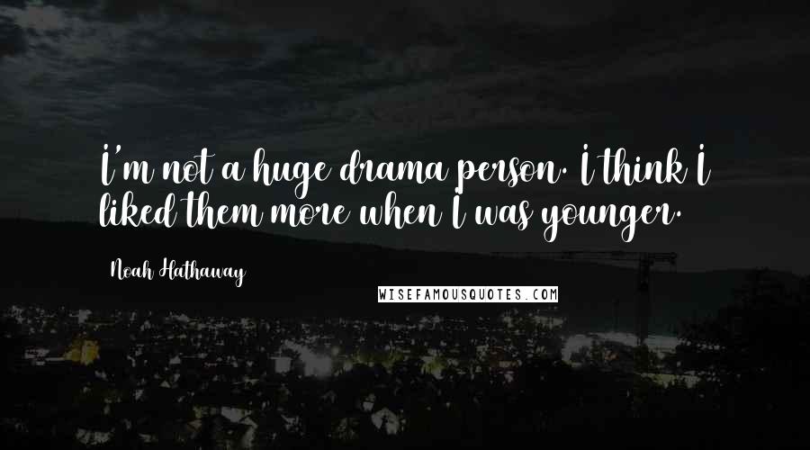 Noah Hathaway Quotes: I'm not a huge drama person. I think I liked them more when I was younger.