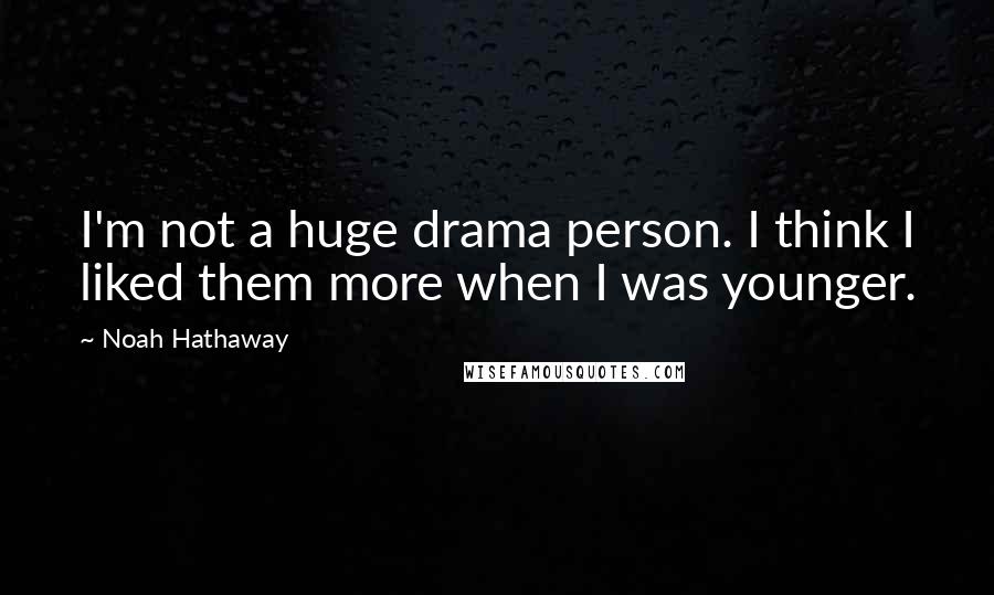 Noah Hathaway Quotes: I'm not a huge drama person. I think I liked them more when I was younger.