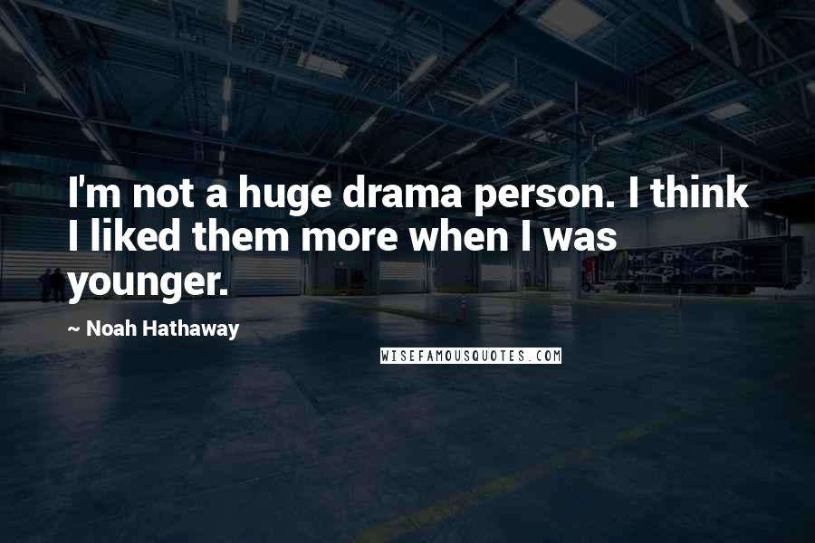 Noah Hathaway Quotes: I'm not a huge drama person. I think I liked them more when I was younger.