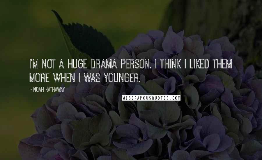 Noah Hathaway Quotes: I'm not a huge drama person. I think I liked them more when I was younger.