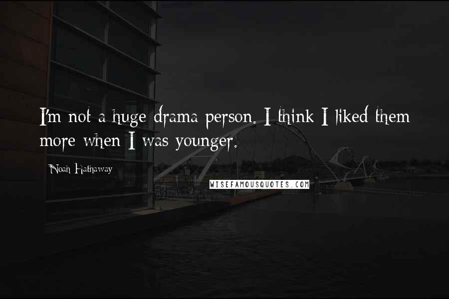 Noah Hathaway Quotes: I'm not a huge drama person. I think I liked them more when I was younger.