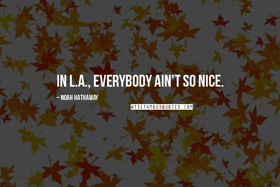 Noah Hathaway Quotes: In L.A., everybody ain't so nice.