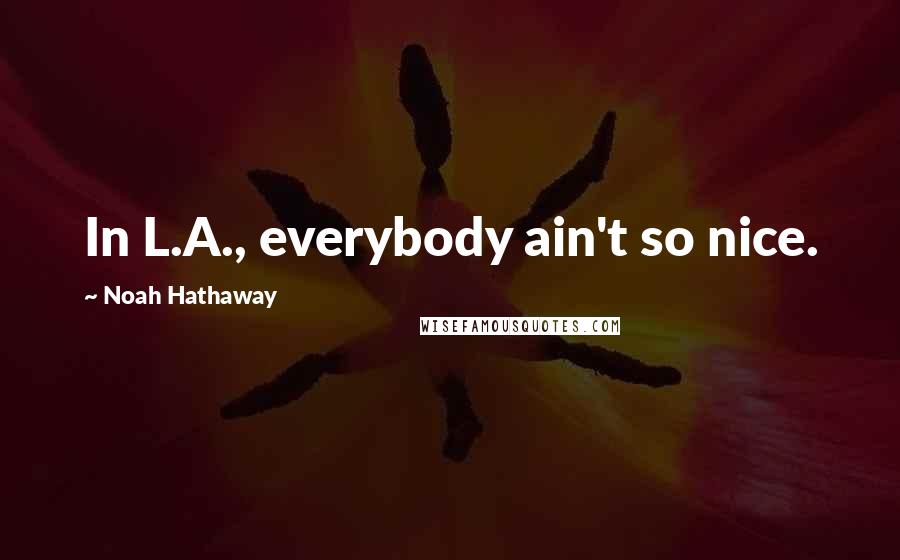 Noah Hathaway Quotes: In L.A., everybody ain't so nice.