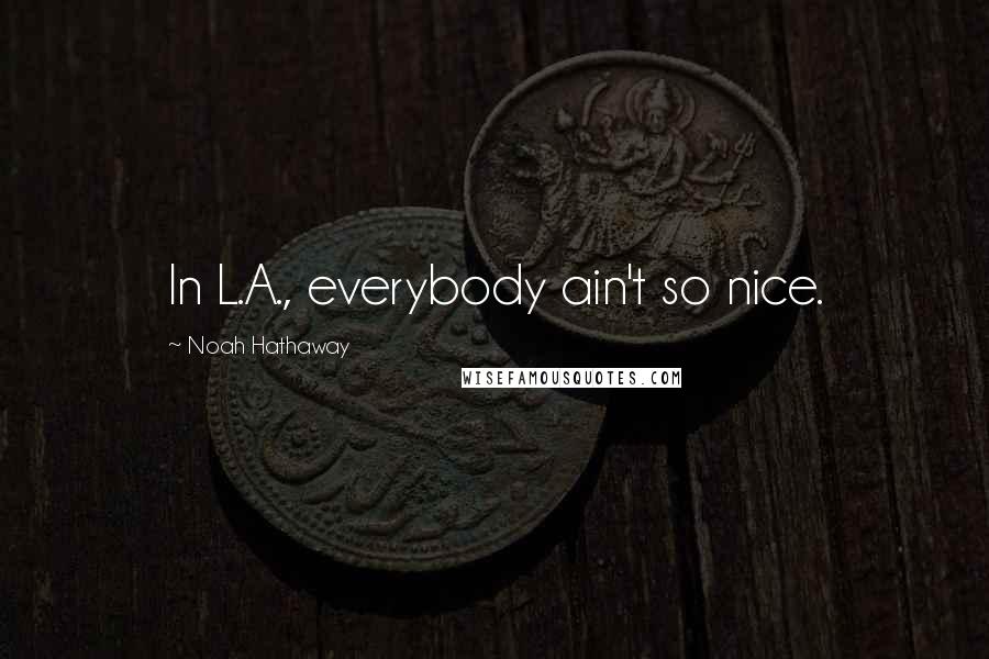 Noah Hathaway Quotes: In L.A., everybody ain't so nice.