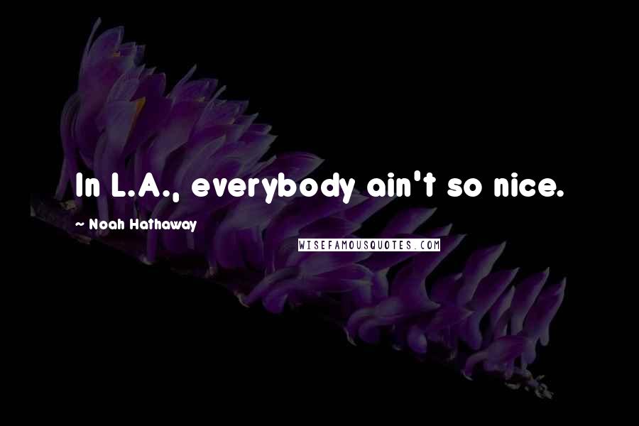 Noah Hathaway Quotes: In L.A., everybody ain't so nice.