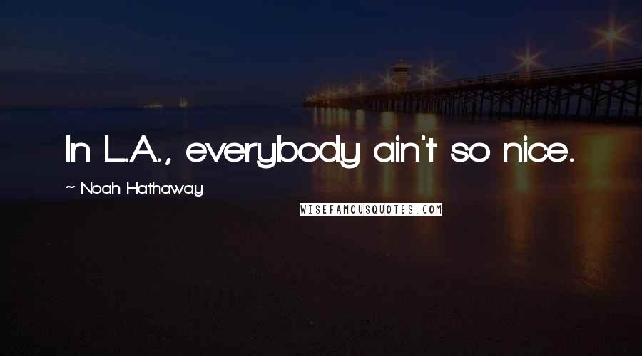 Noah Hathaway Quotes: In L.A., everybody ain't so nice.