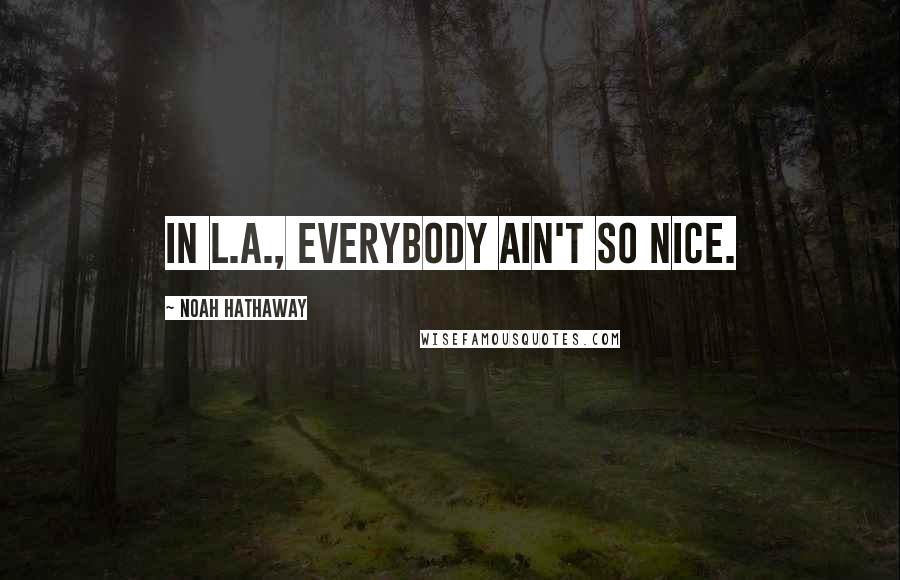 Noah Hathaway Quotes: In L.A., everybody ain't so nice.