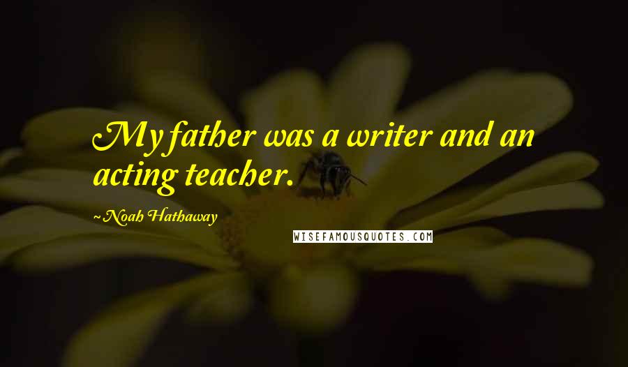 Noah Hathaway Quotes: My father was a writer and an acting teacher.