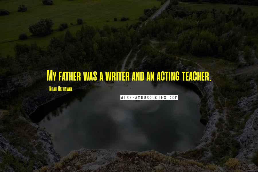 Noah Hathaway Quotes: My father was a writer and an acting teacher.