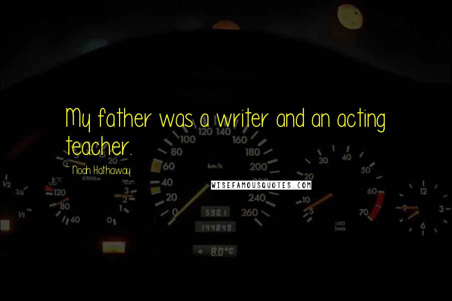 Noah Hathaway Quotes: My father was a writer and an acting teacher.