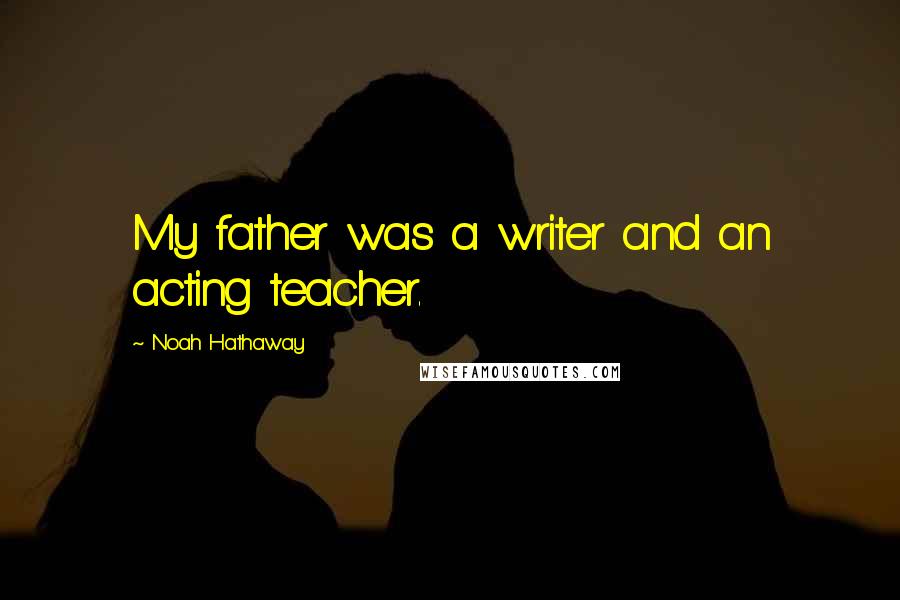 Noah Hathaway Quotes: My father was a writer and an acting teacher.