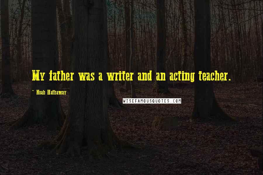 Noah Hathaway Quotes: My father was a writer and an acting teacher.