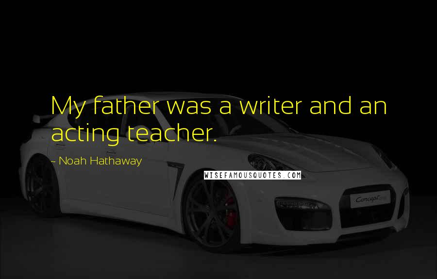 Noah Hathaway Quotes: My father was a writer and an acting teacher.