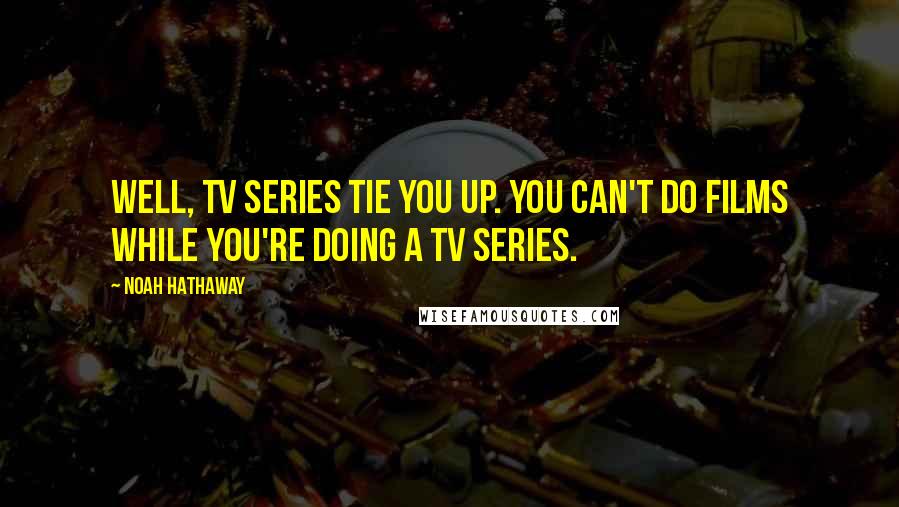 Noah Hathaway Quotes: Well, TV series tie you up. You can't do films while you're doing a TV series.