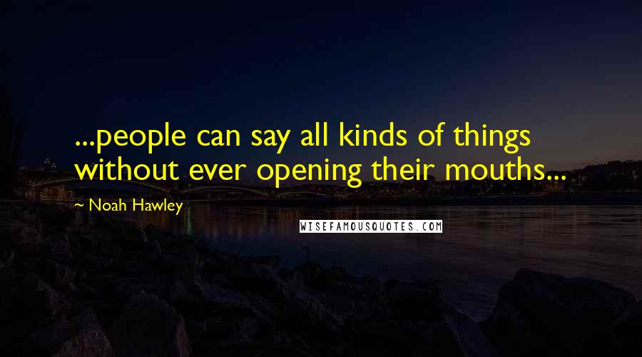 Noah Hawley Quotes: ...people can say all kinds of things without ever opening their mouths...