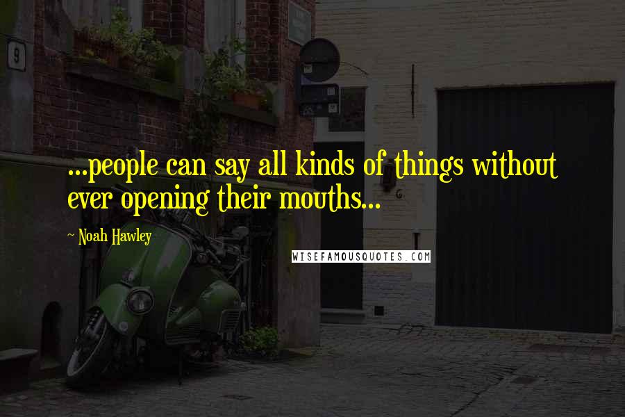 Noah Hawley Quotes: ...people can say all kinds of things without ever opening their mouths...
