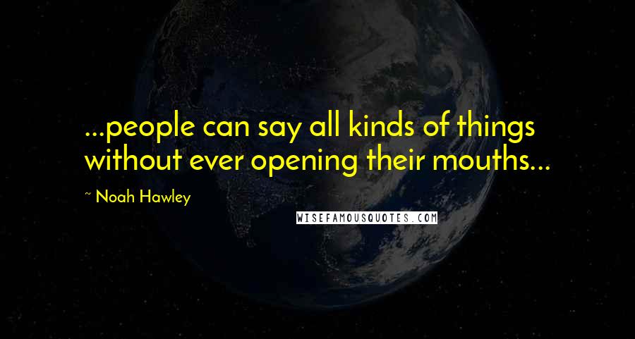 Noah Hawley Quotes: ...people can say all kinds of things without ever opening their mouths...