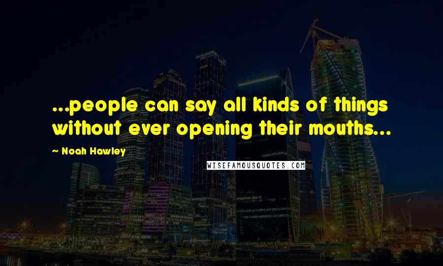 Noah Hawley Quotes: ...people can say all kinds of things without ever opening their mouths...