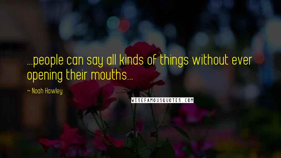 Noah Hawley Quotes: ...people can say all kinds of things without ever opening their mouths...