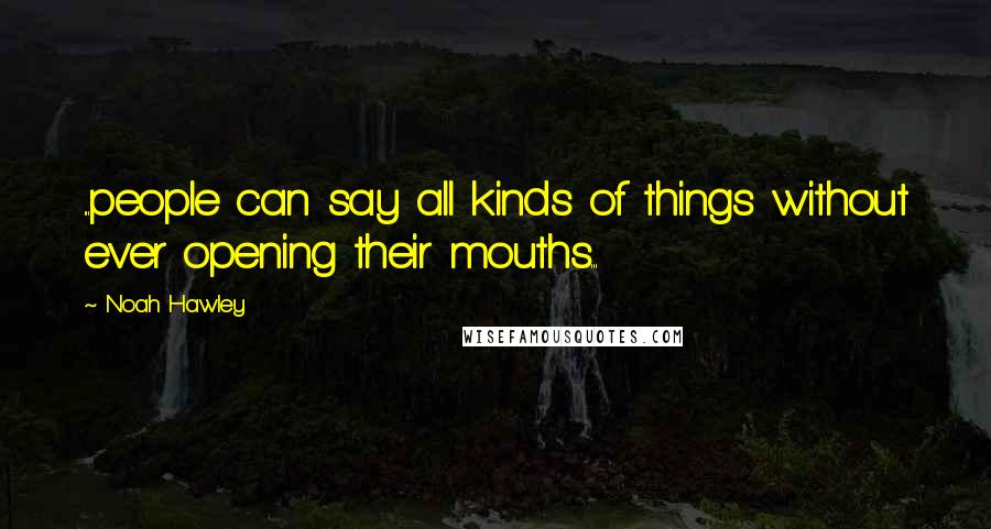 Noah Hawley Quotes: ...people can say all kinds of things without ever opening their mouths...