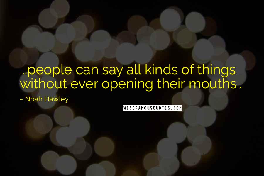 Noah Hawley Quotes: ...people can say all kinds of things without ever opening their mouths...