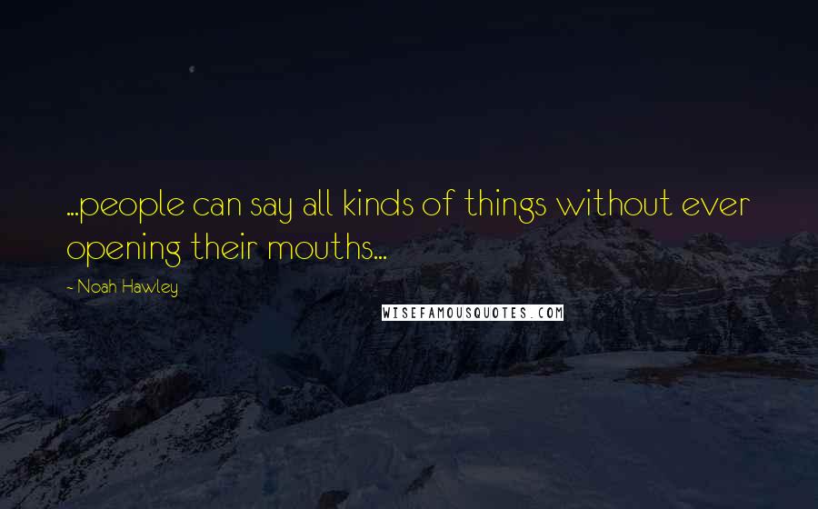 Noah Hawley Quotes: ...people can say all kinds of things without ever opening their mouths...