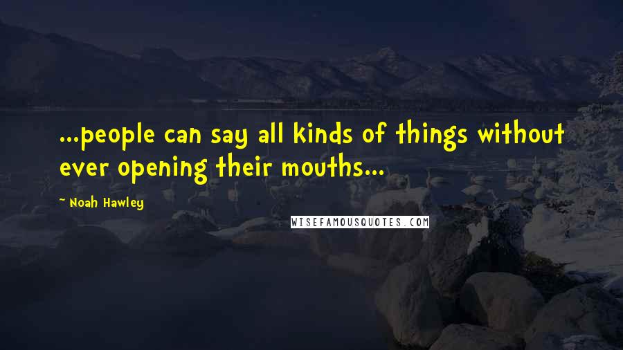 Noah Hawley Quotes: ...people can say all kinds of things without ever opening their mouths...