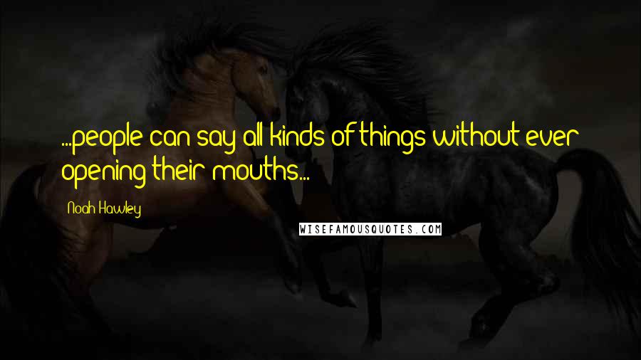 Noah Hawley Quotes: ...people can say all kinds of things without ever opening their mouths...