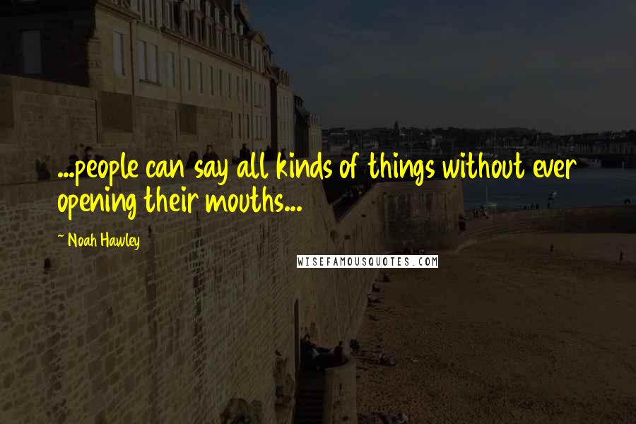 Noah Hawley Quotes: ...people can say all kinds of things without ever opening their mouths...