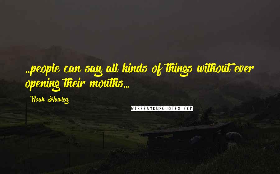 Noah Hawley Quotes: ...people can say all kinds of things without ever opening their mouths...