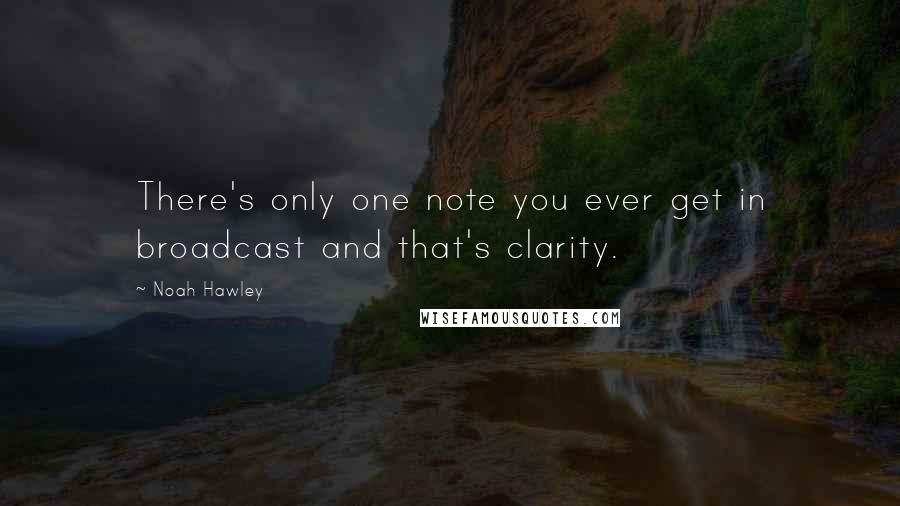 Noah Hawley Quotes: There's only one note you ever get in broadcast and that's clarity.