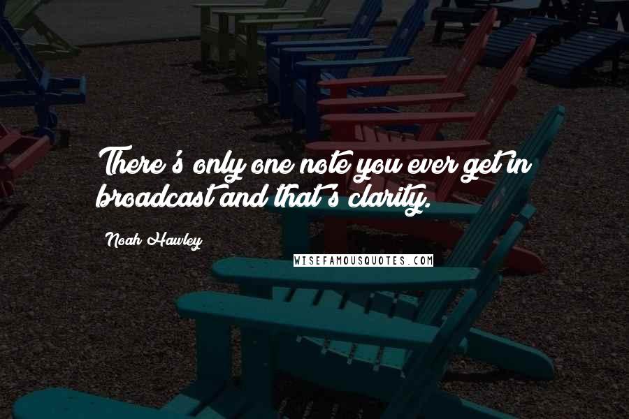 Noah Hawley Quotes: There's only one note you ever get in broadcast and that's clarity.