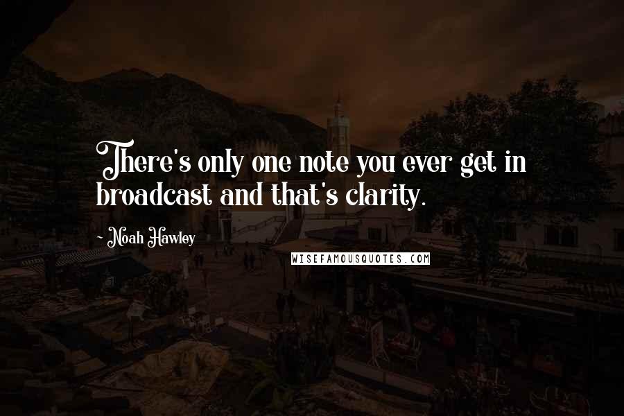 Noah Hawley Quotes: There's only one note you ever get in broadcast and that's clarity.