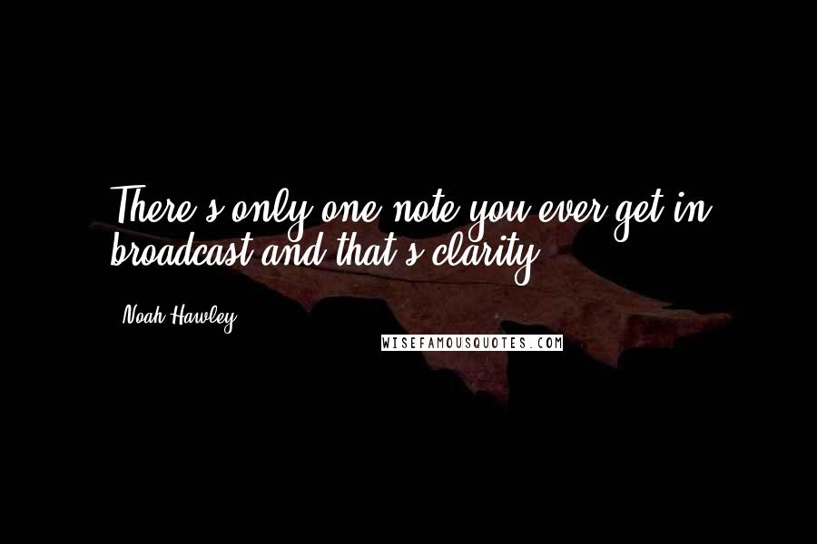 Noah Hawley Quotes: There's only one note you ever get in broadcast and that's clarity.