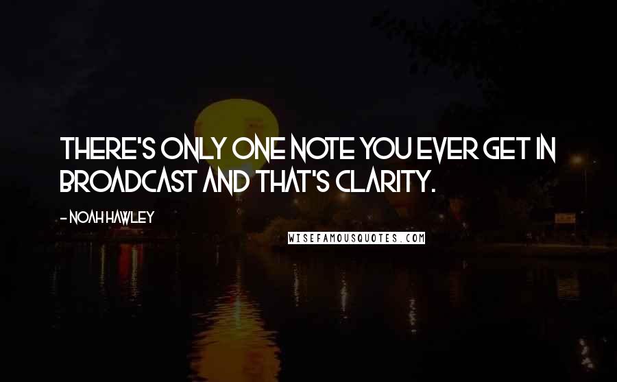 Noah Hawley Quotes: There's only one note you ever get in broadcast and that's clarity.