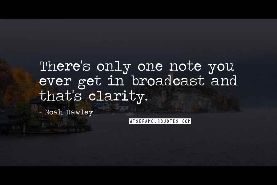 Noah Hawley Quotes: There's only one note you ever get in broadcast and that's clarity.