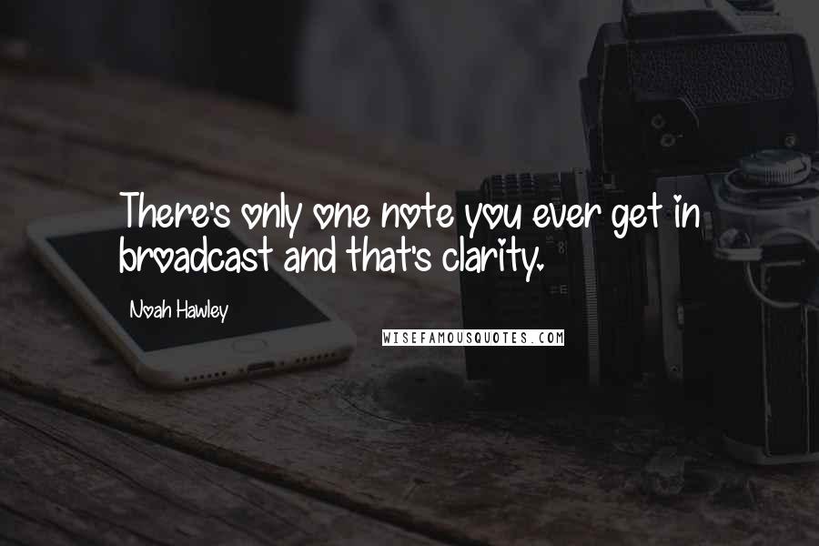 Noah Hawley Quotes: There's only one note you ever get in broadcast and that's clarity.