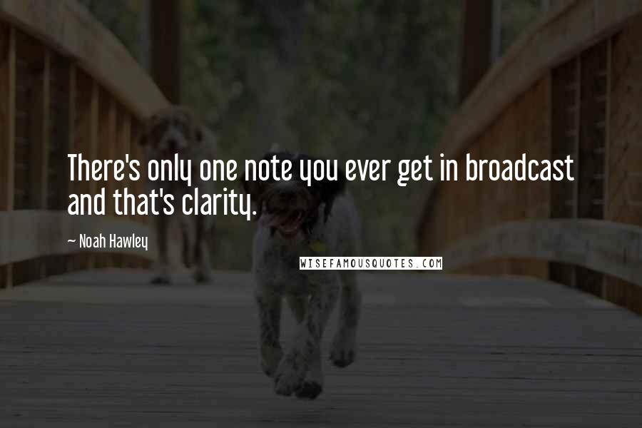 Noah Hawley Quotes: There's only one note you ever get in broadcast and that's clarity.