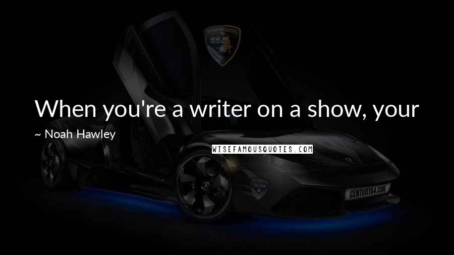 Noah Hawley Quotes: When you're a writer on a show, your job is to write in the show runner's voice, really.