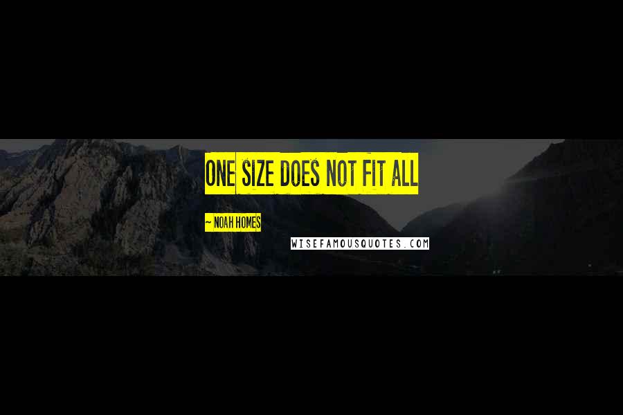 Noah Homes Quotes: One size does not fit all