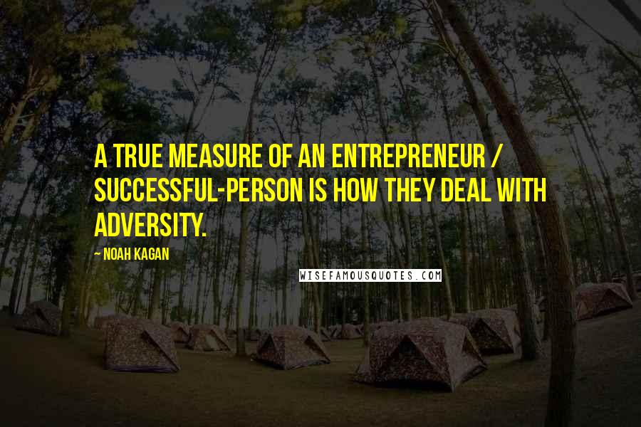 Noah Kagan Quotes: A true measure of an entrepreneur / successful-person is how they deal with adversity.