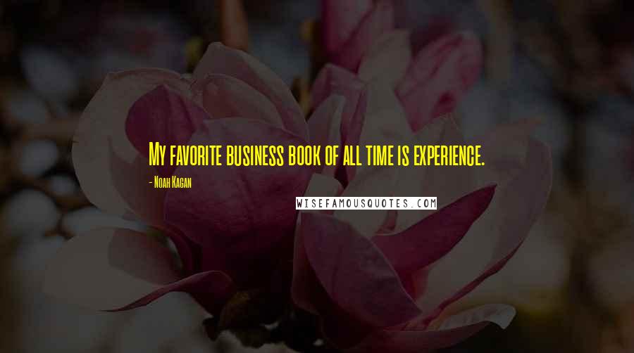 Noah Kagan Quotes: My favorite business book of all time is experience.