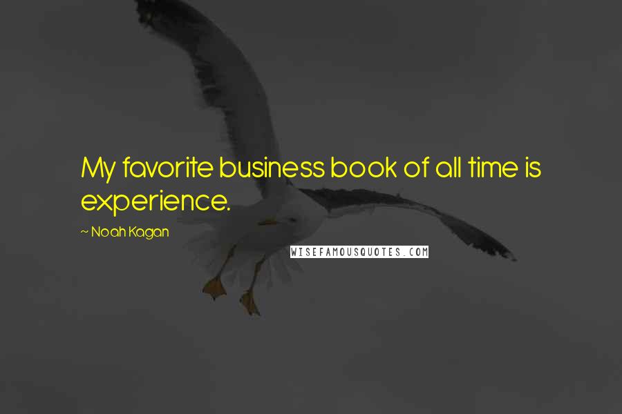 Noah Kagan Quotes: My favorite business book of all time is experience.