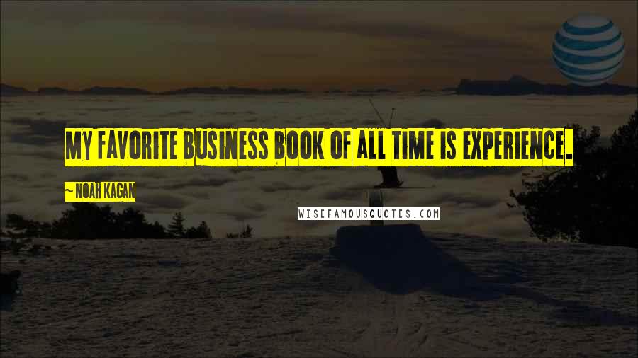 Noah Kagan Quotes: My favorite business book of all time is experience.