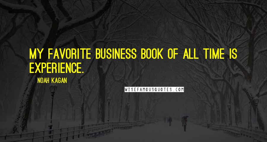 Noah Kagan Quotes: My favorite business book of all time is experience.