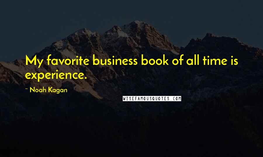 Noah Kagan Quotes: My favorite business book of all time is experience.