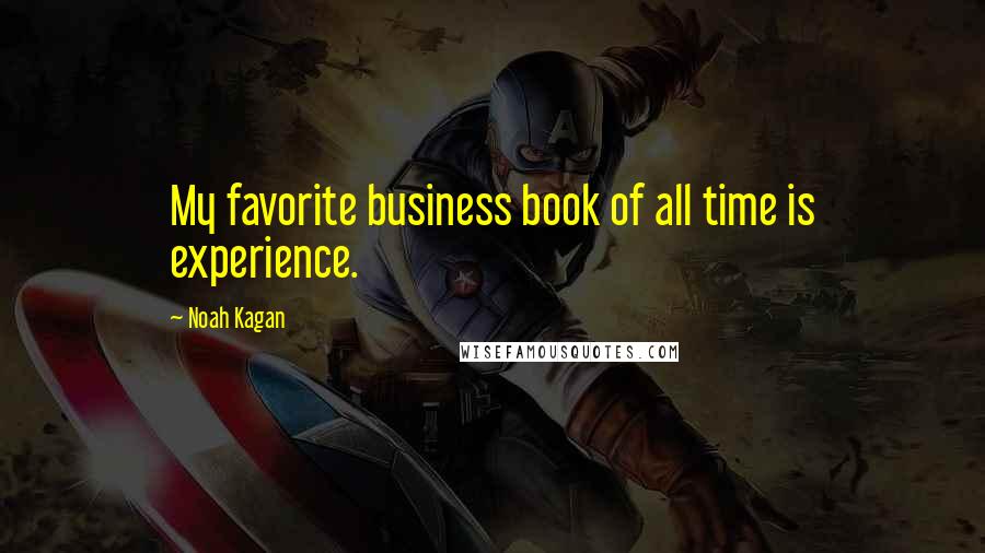 Noah Kagan Quotes: My favorite business book of all time is experience.