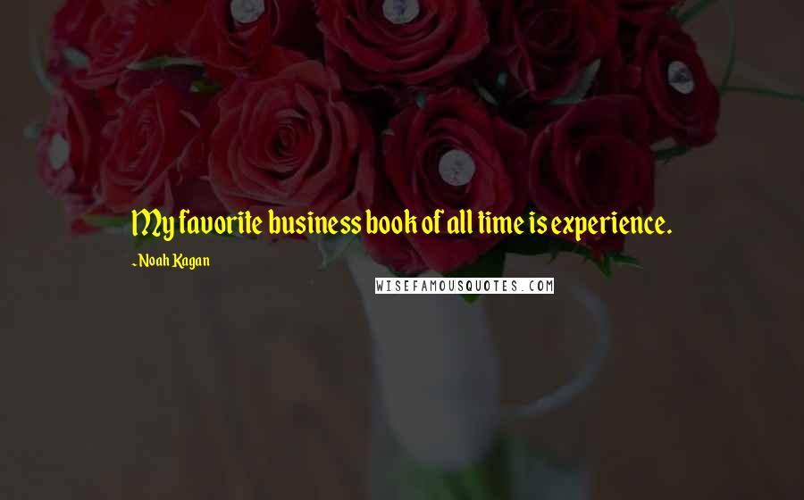 Noah Kagan Quotes: My favorite business book of all time is experience.