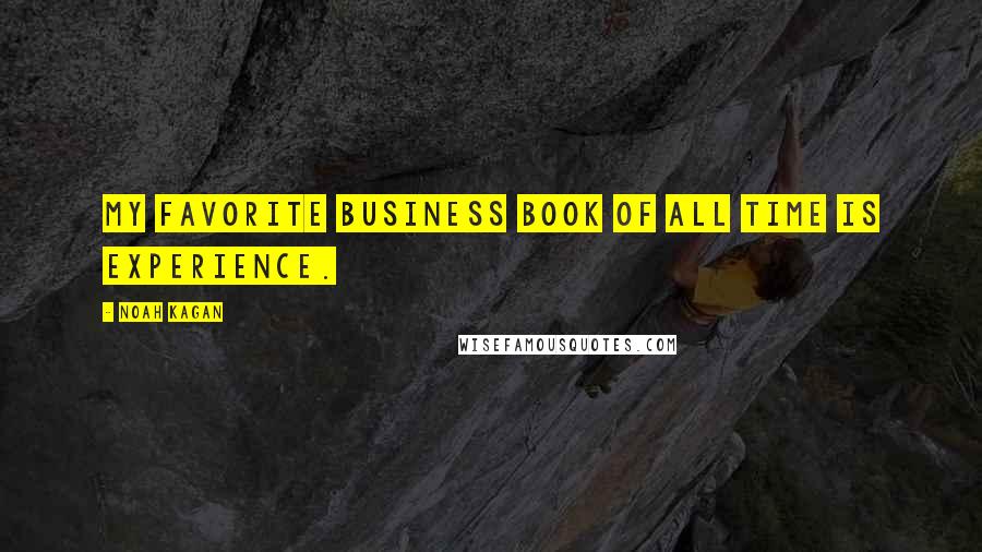 Noah Kagan Quotes: My favorite business book of all time is experience.